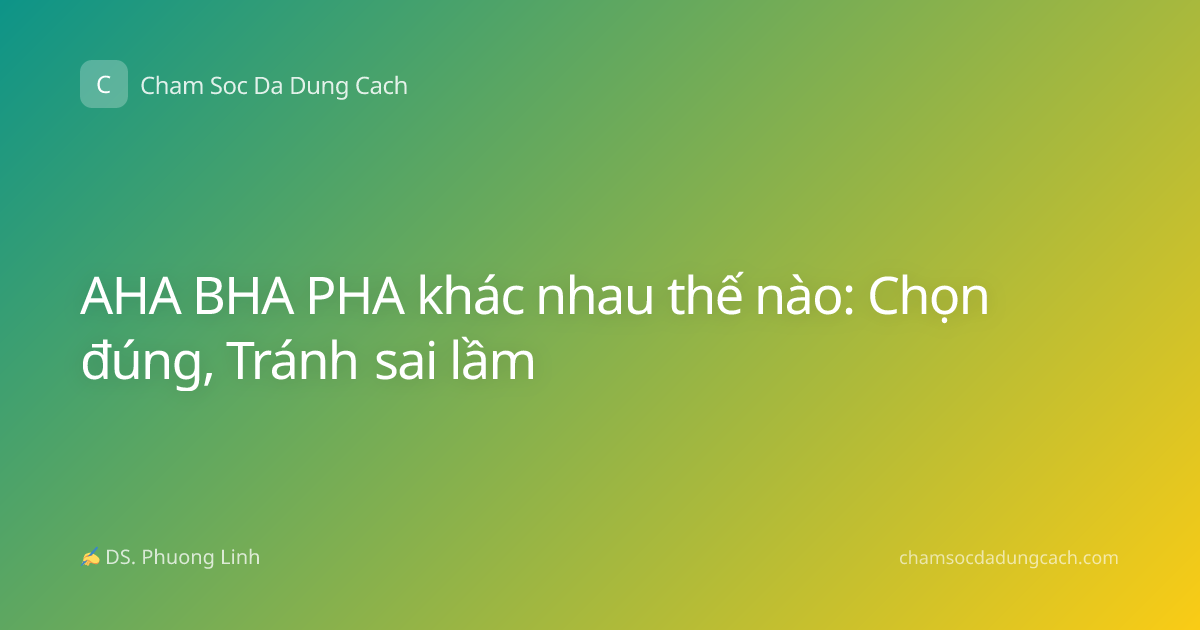 AHA BHA PHA khác nhau thế nào: Chọn đúng, Tránh sai lầm