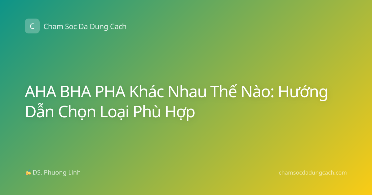 AHA BHA PHA Khác Nhau Thế Nào: Hướng Dẫn Chọn Loại Phù Hợp