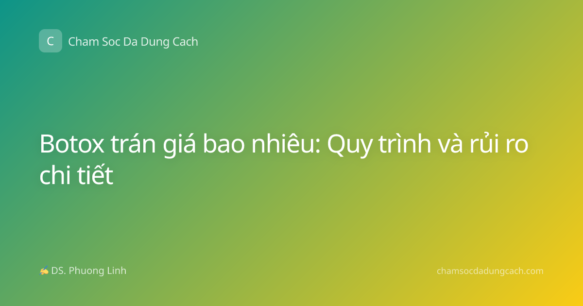 Botox trán giá bao nhiêu: Quy trình và rủi ro chi tiết