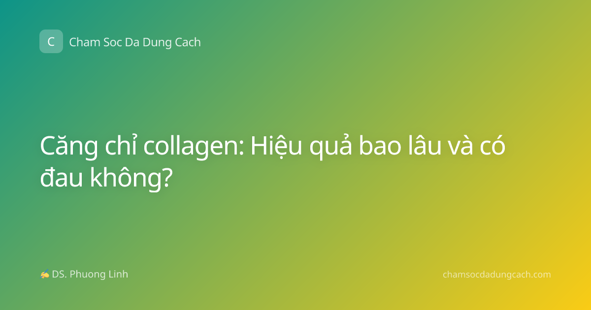 Căng chỉ collagen: Hiệu quả bao lâu và có đau không?