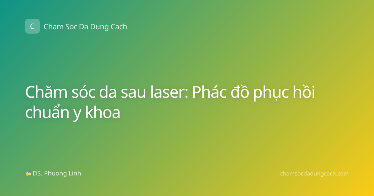Chăm sóc da sau laser: Phác đồ phục hồi chuẩn y khoa
