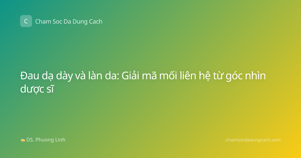 Đau dạ dày và làn da: Giải mã mối liên hệ từ góc nhìn dược sĩ
