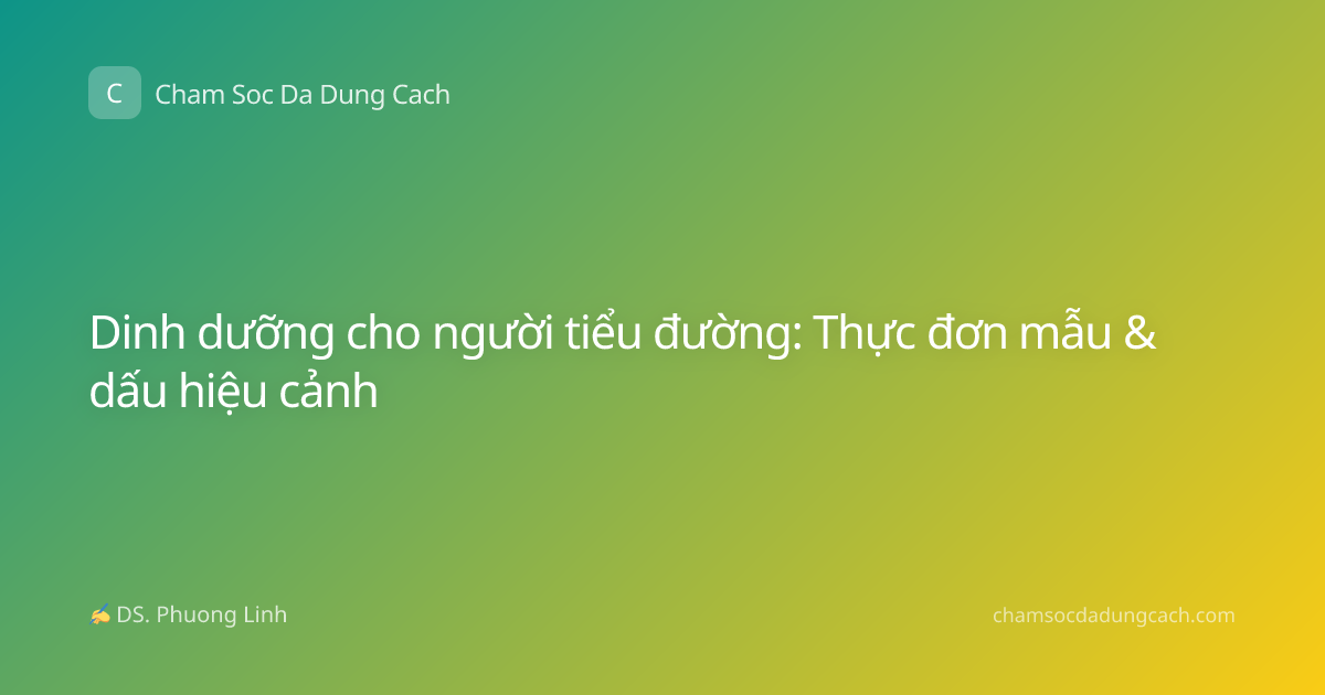Dinh dưỡng cho người tiểu đường: Thực đơn mẫu & dấu hiệu cảnh