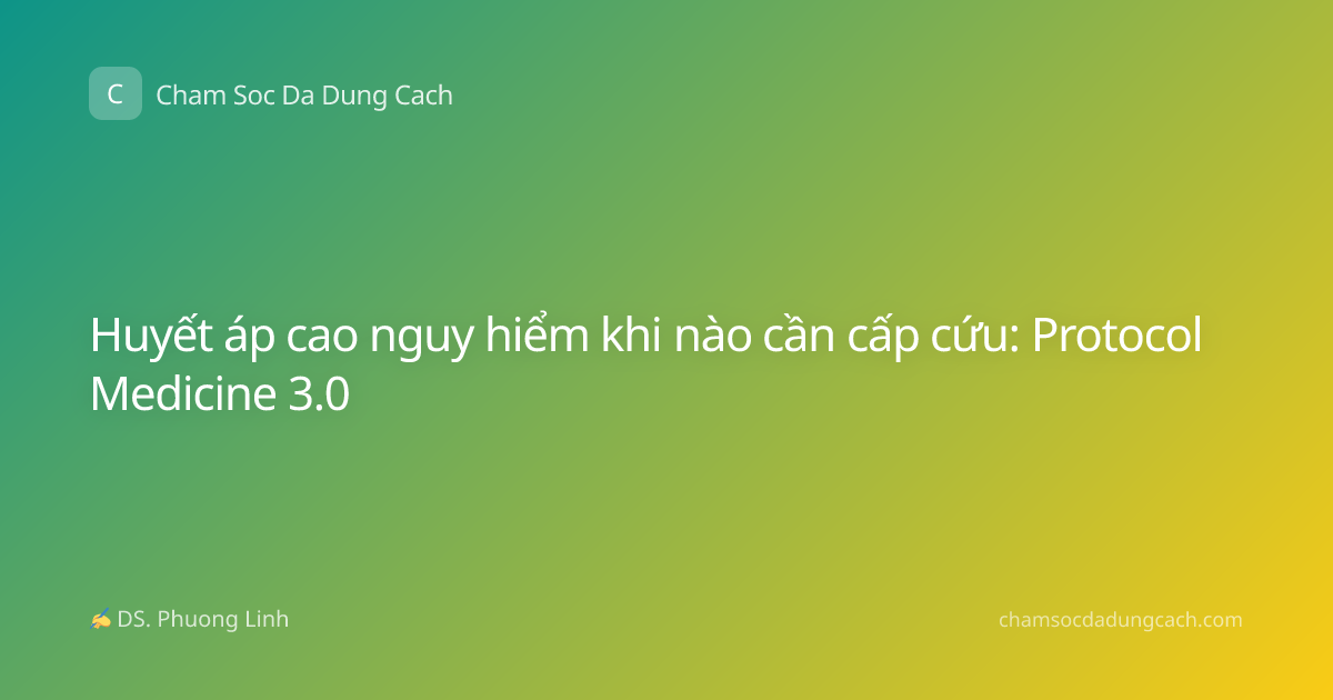 Huyết áp cao nguy hiểm khi nào cần cấp cứu: Protocol Medicine 3.0