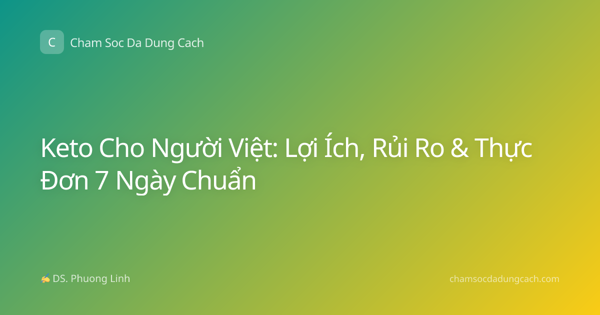 Keto Cho Người Việt: Lợi Ích, Rủi Ro & Thực Đơn 7 Ngày Chuẩn
