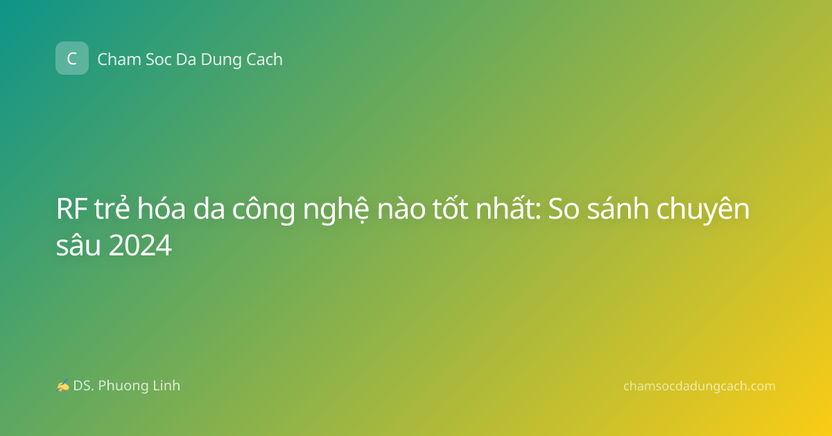 RF trẻ hóa da công nghệ nào tốt nhất: So sánh chuyên sâu 2024