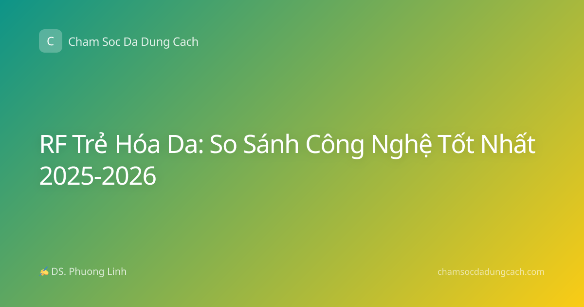 RF Trẻ Hóa Da: So Sánh Công Nghệ Tốt Nhất 2025-2026