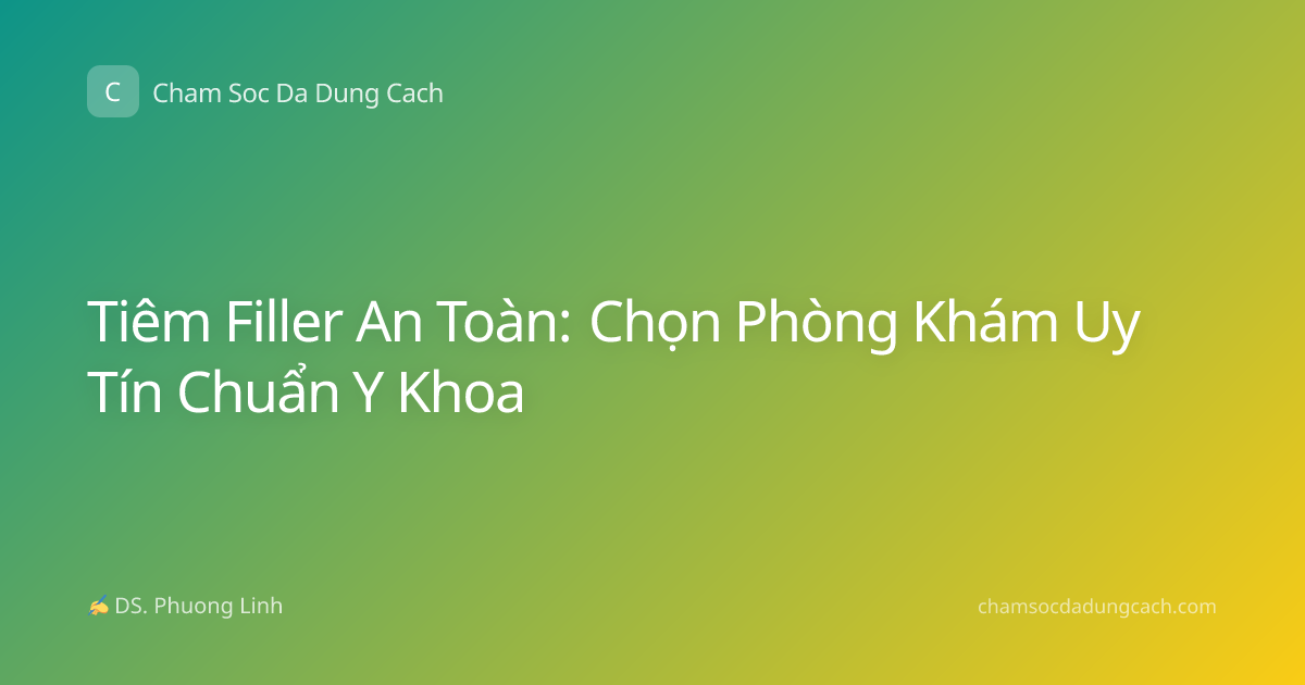 Tiêm Filler An Toàn: Chọn Phòng Khám Uy Tín Chuẩn Y Khoa