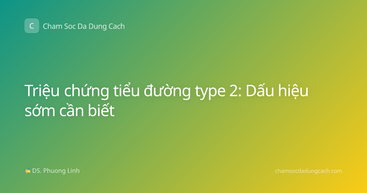Triệu chứng tiểu đường type 2: Dấu hiệu sớm cần biết